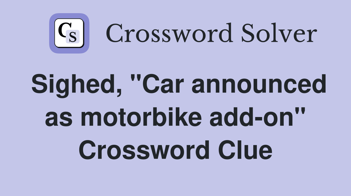Sighed, "Car announced as motorbike add-on" Crossword Clue