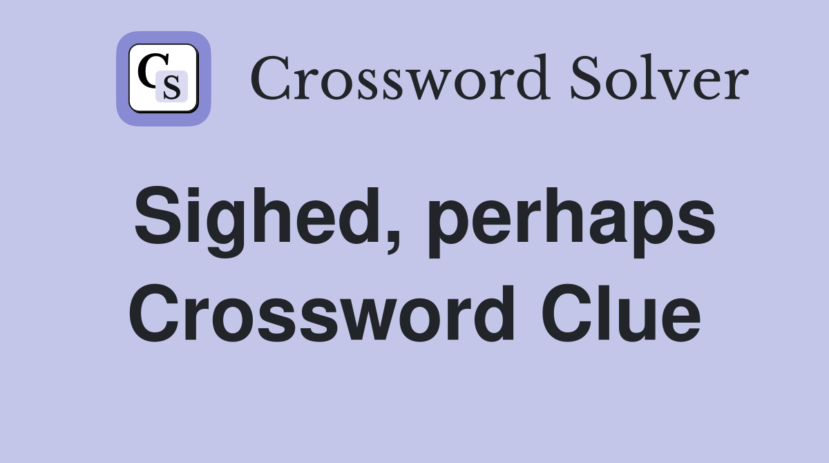 Sighed, perhaps Crossword Clue