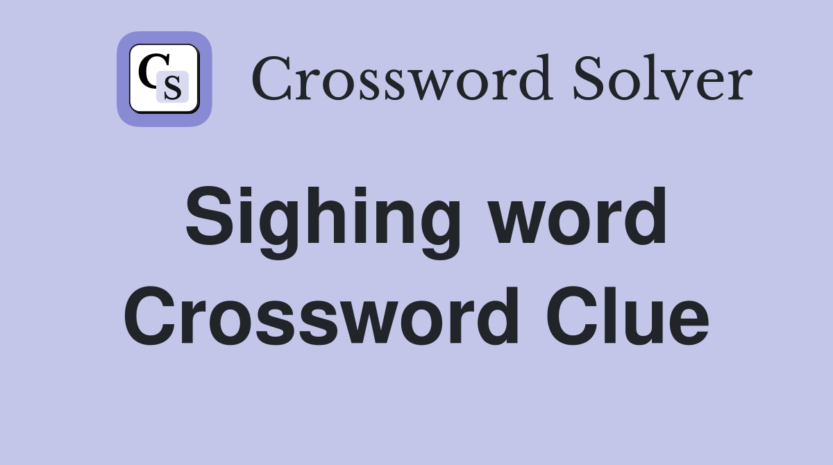 Sighing word Crossword Clue
