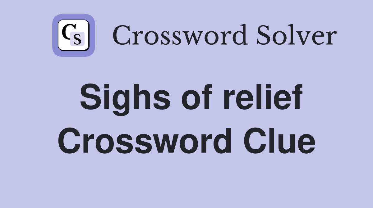 Sighs of relief Crossword Clue