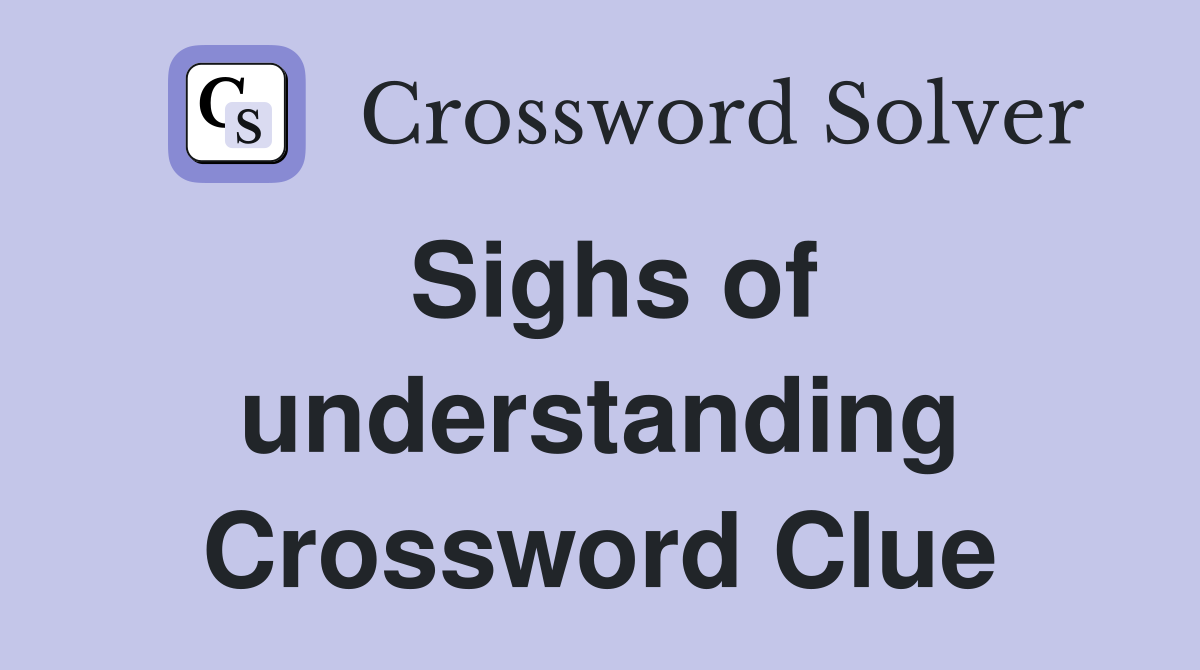 Sighs of understanding Crossword Clue