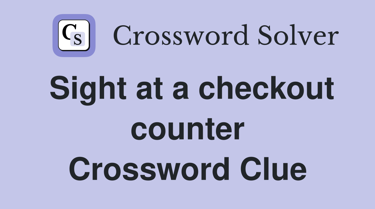 Sight at a checkout counter Crossword Clue