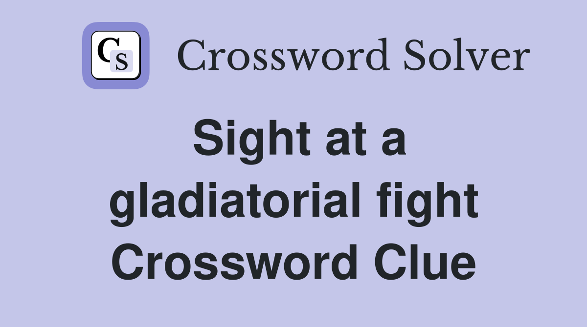 Sight at a gladiatorial fight Crossword Clue