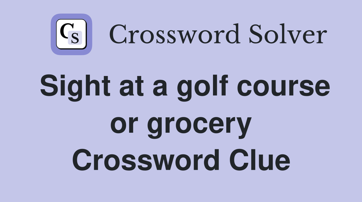 Sight at a golf course or grocery Crossword Clue