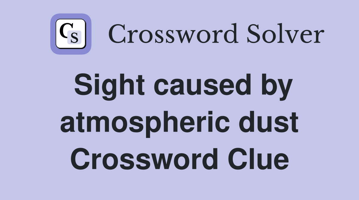 Sight caused by atmospheric dust Crossword Clue