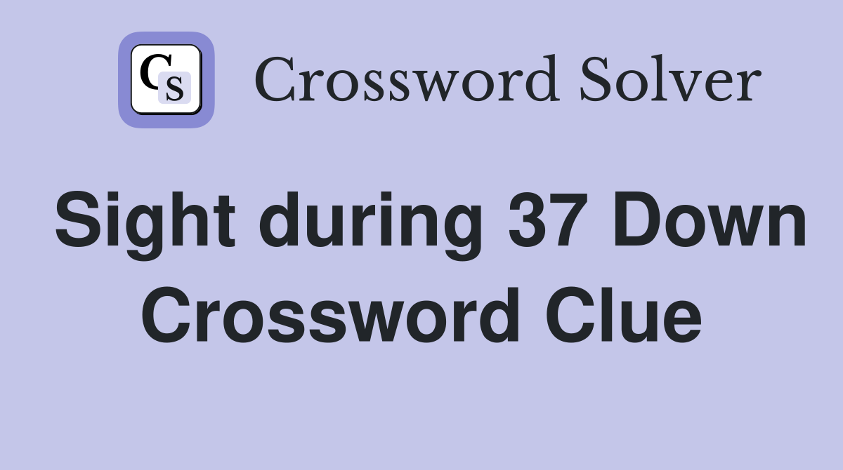Sight during 37 Down Crossword Clue