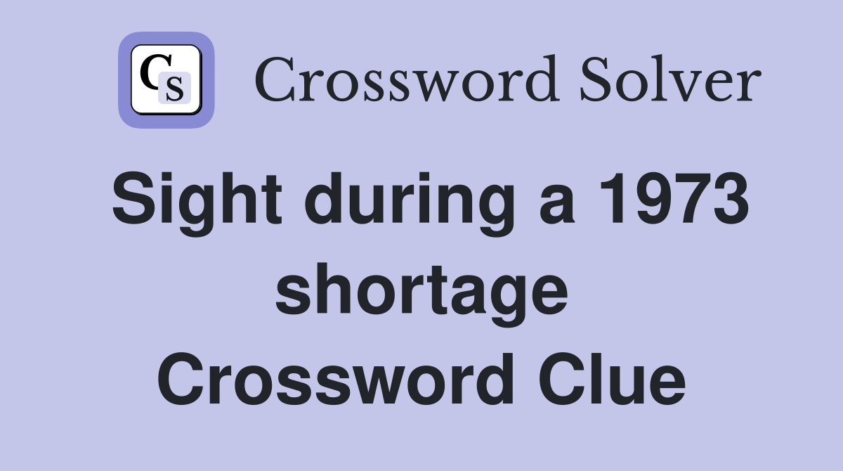 Sight during a 1973 shortage Crossword Clue