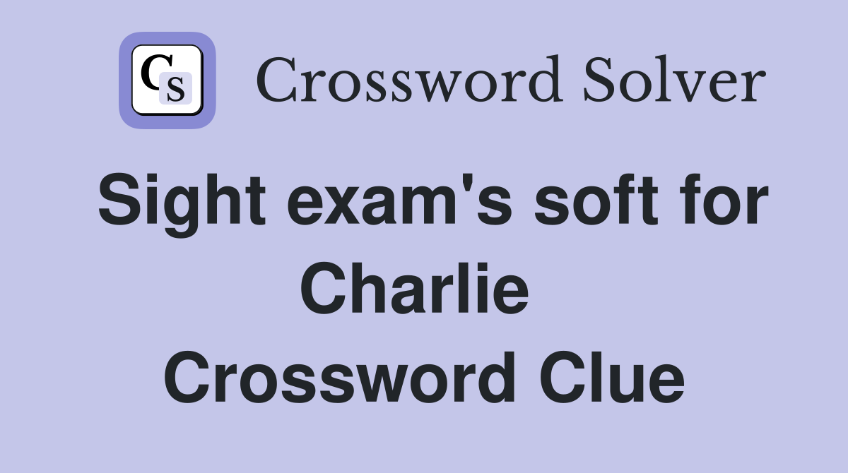 Sight exam's soft for Charlie  Crossword Clue
