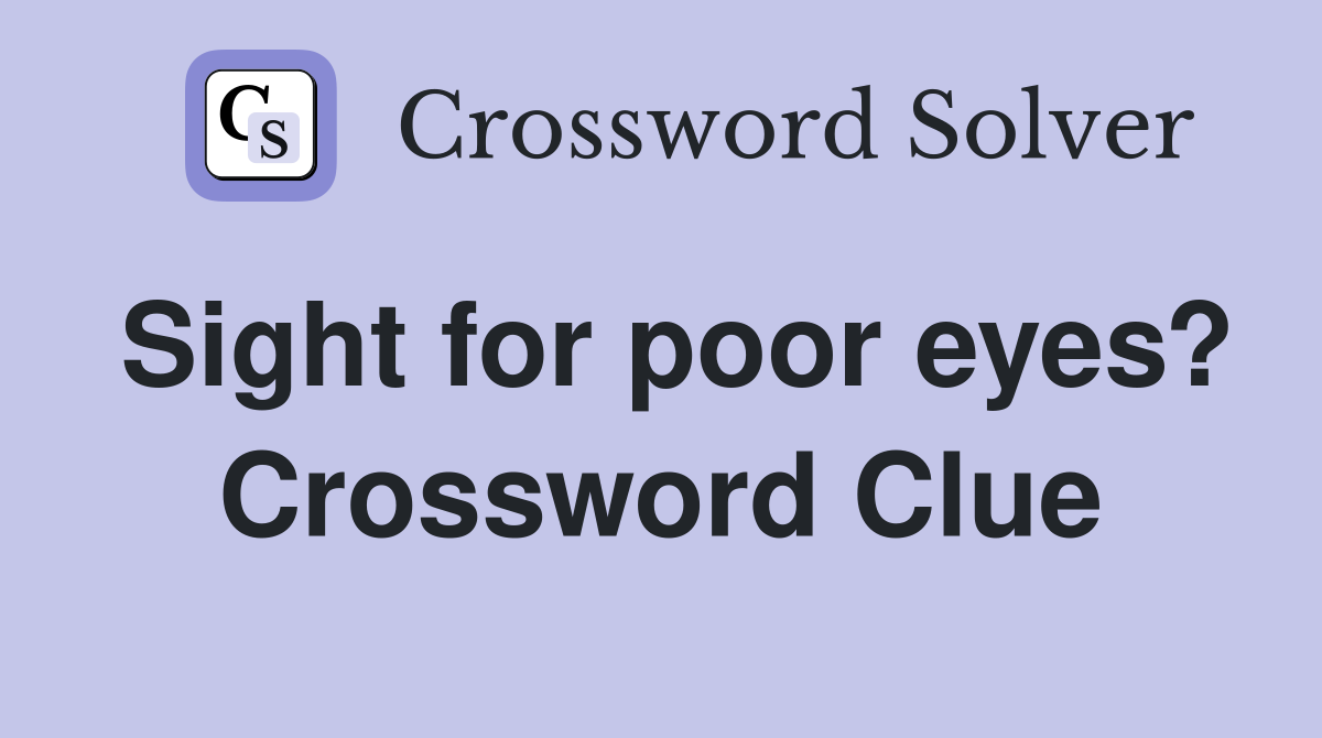 Sight for poor eyes? Crossword Clue