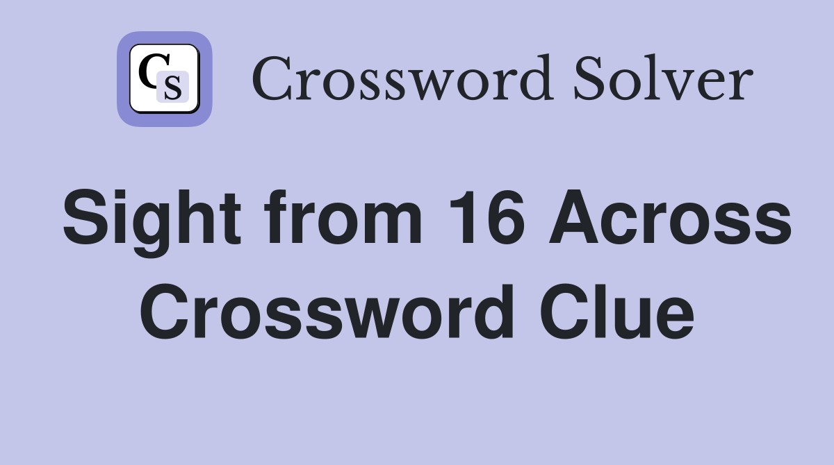 Sight from 16 Across Crossword Clue