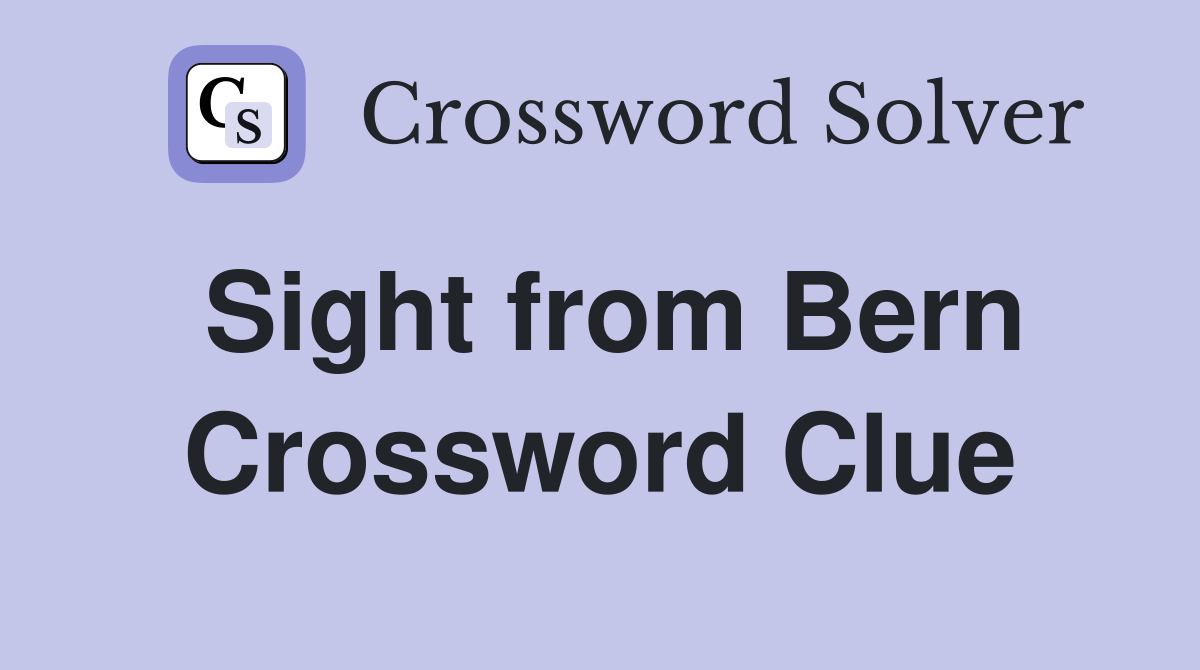 Sight from Bern Crossword Clue