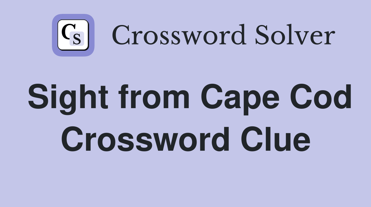Sight from Cape Cod Crossword Clue