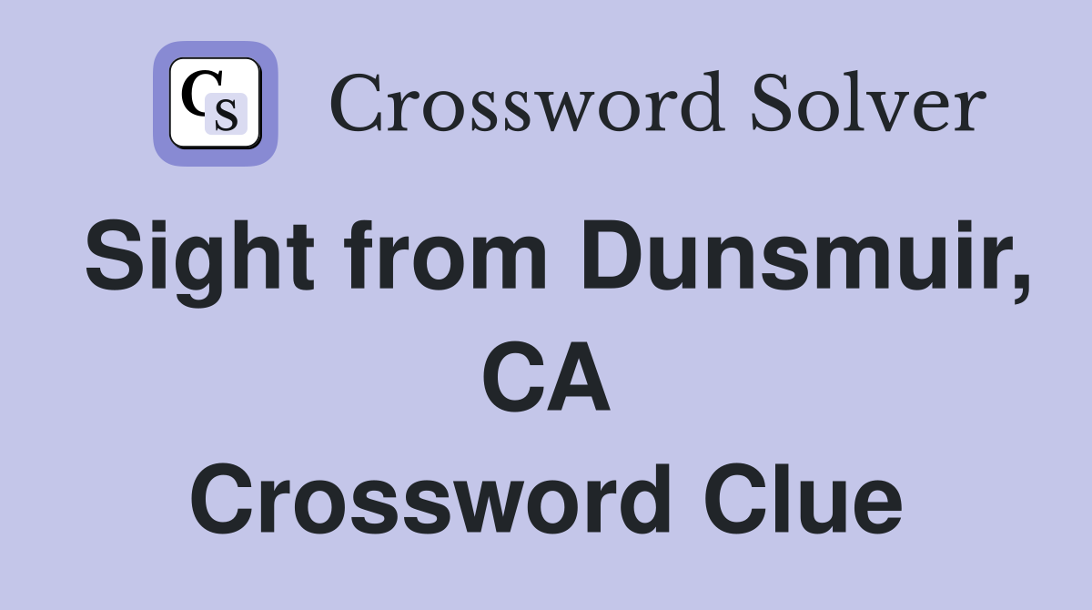 Sight from Dunsmuir, CA Crossword Clue