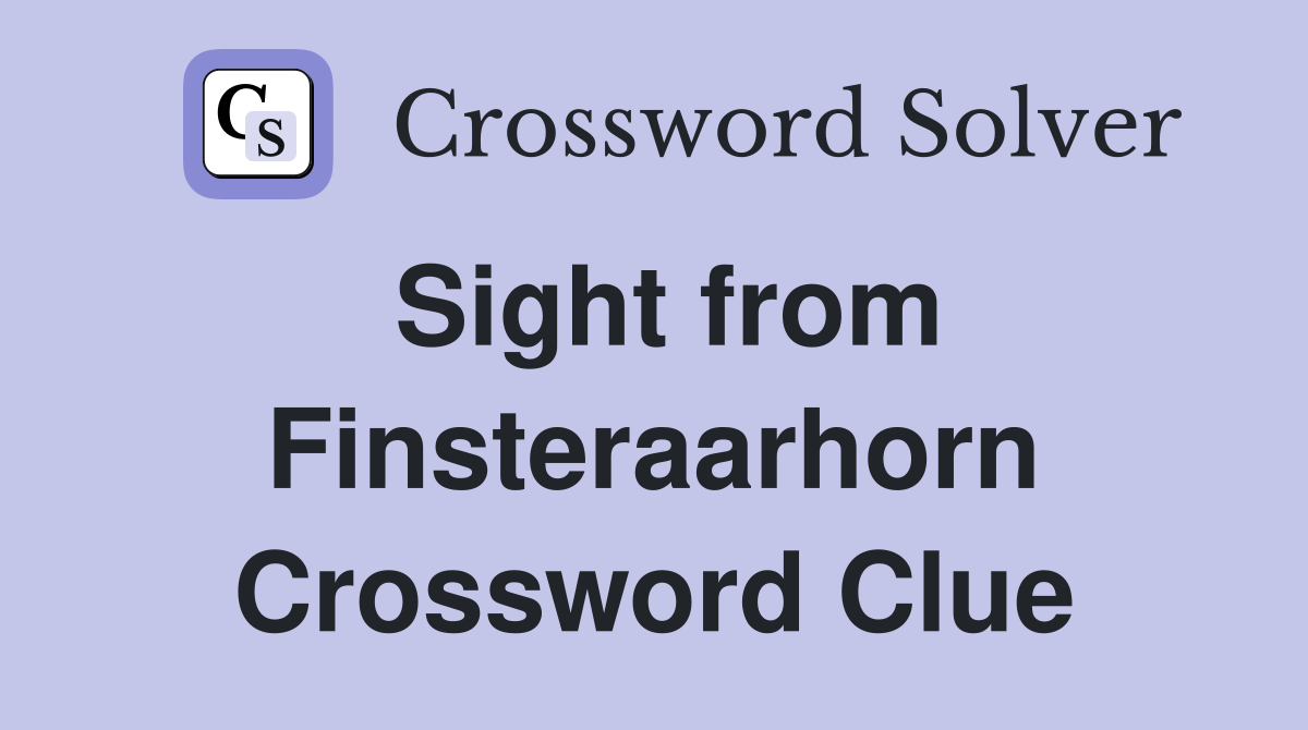 Sight from Finsteraarhorn Crossword Clue