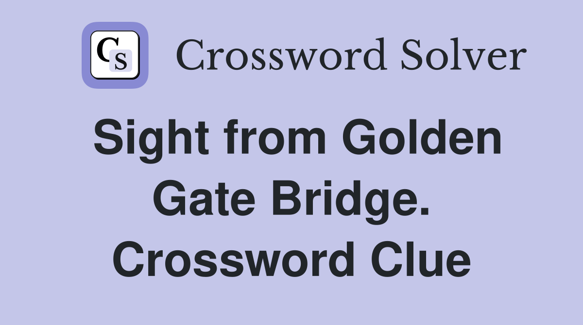 Sight from Golden Gate Bridge. Crossword Clue