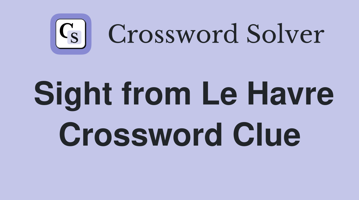 Sight from Le Havre Crossword Clue