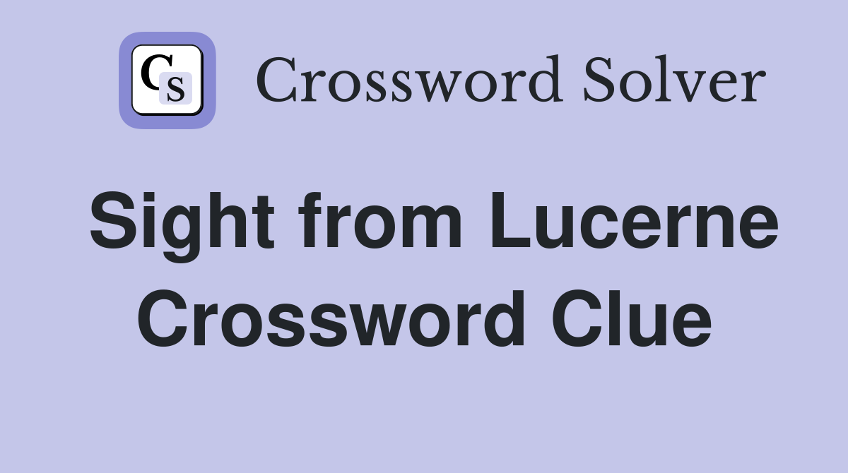 Sight from Lucerne Crossword Clue