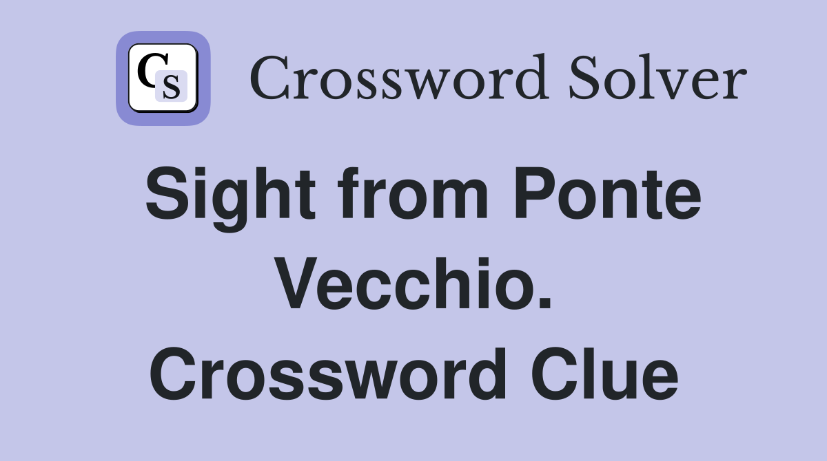 Sight from Ponte Vecchio. Crossword Clue