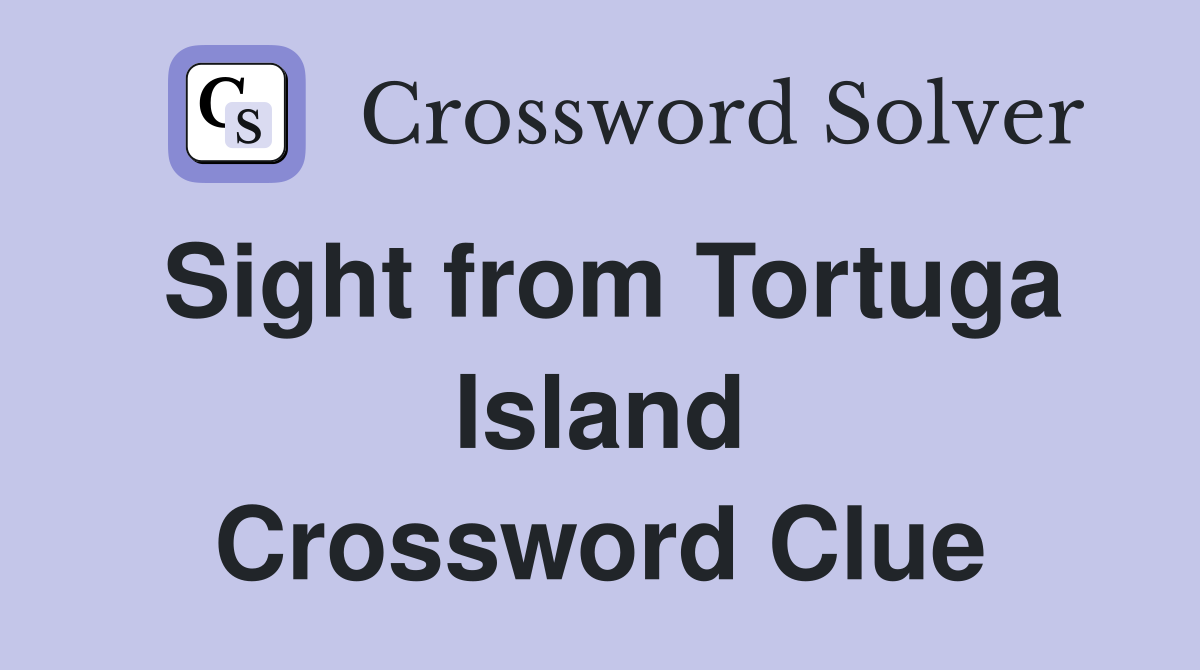 Sight from Tortuga Island Crossword Clue