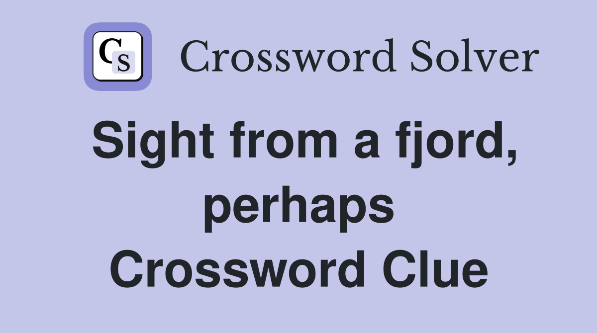 Sight from a fjord, perhaps Crossword Clue