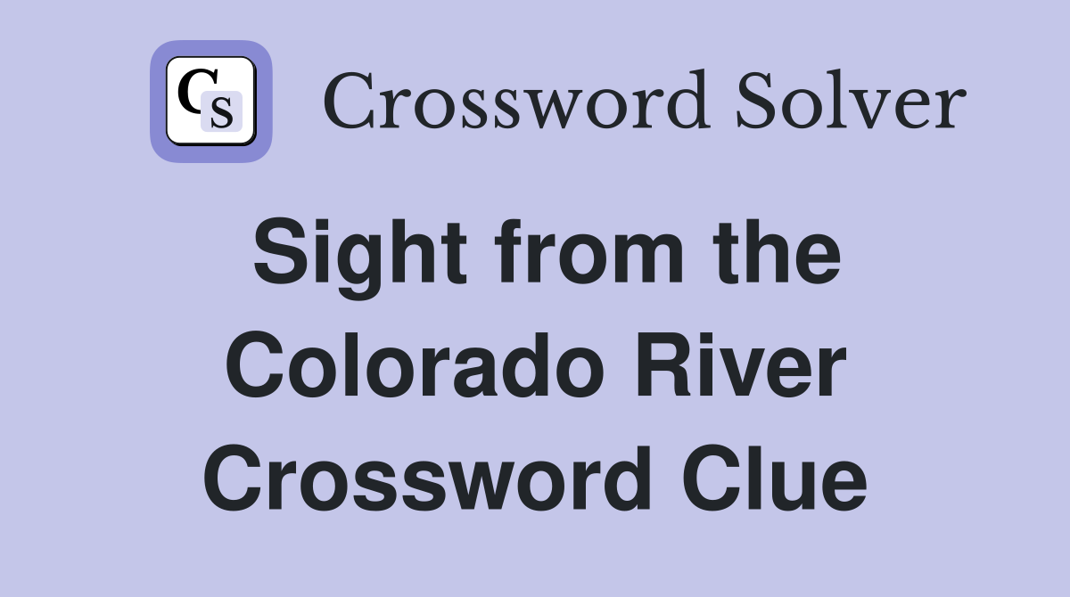 Sight from the Colorado River Crossword Clue