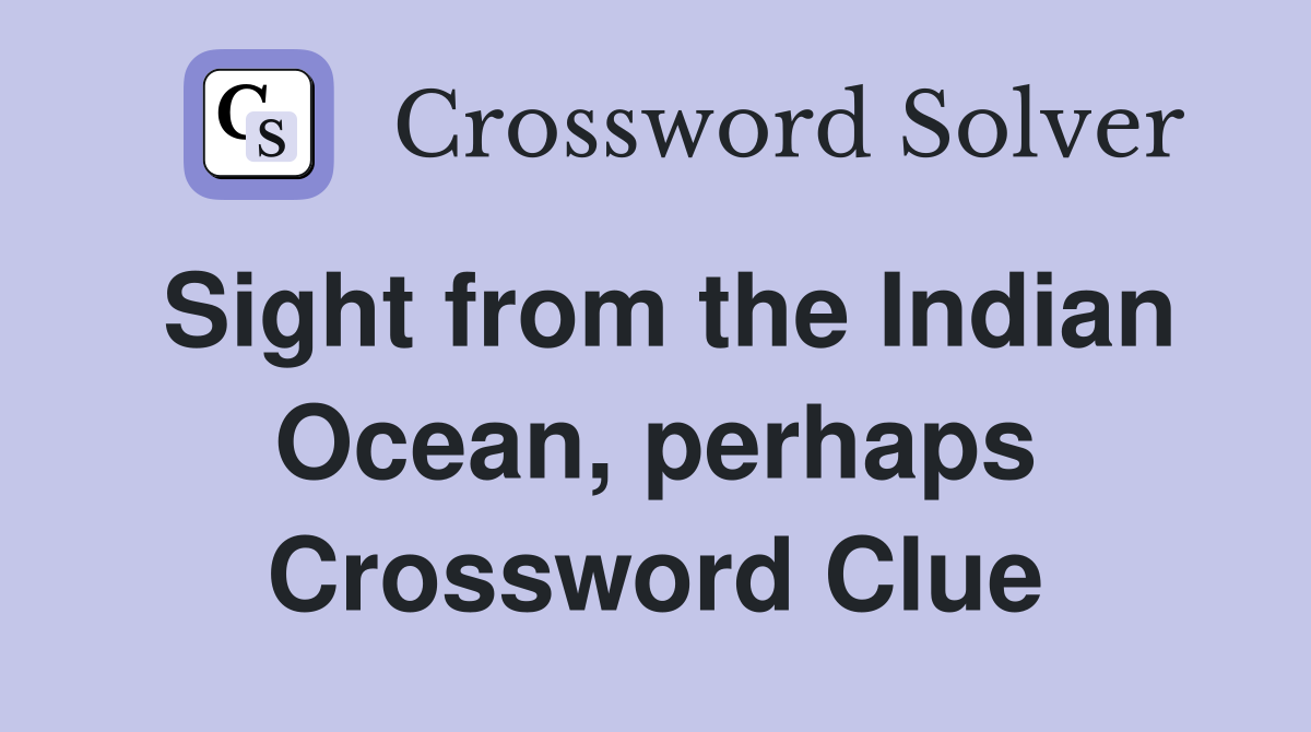 Sight from the Indian Ocean, perhaps Crossword Clue