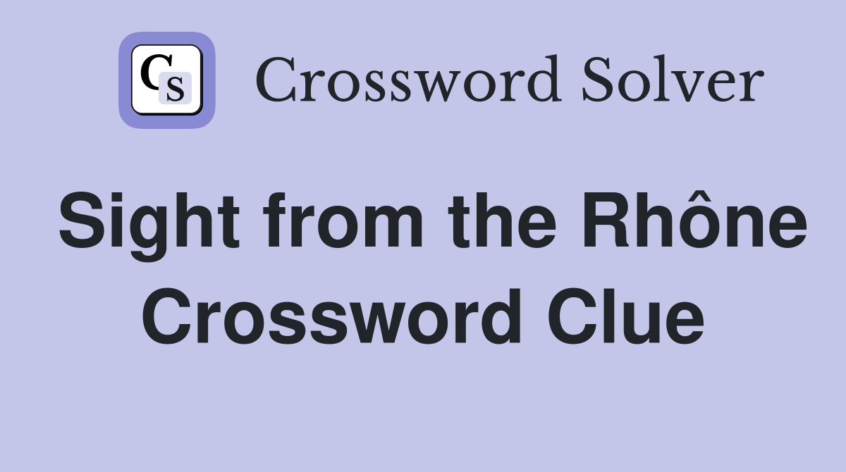 Sight from the Rhône Crossword Clue