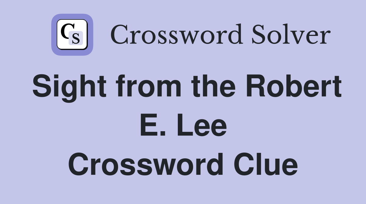 Sight from the Robert E. Lee Crossword Clue
