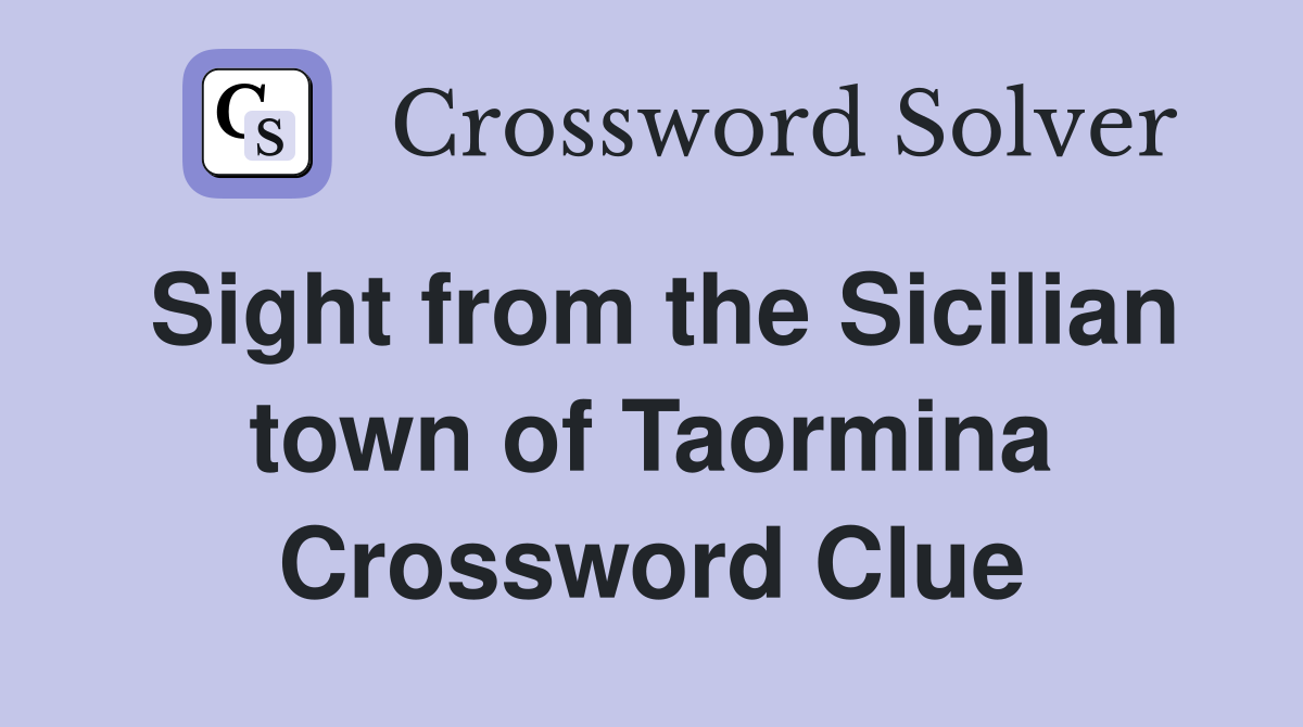Sight from the Sicilian town of Taormina Crossword Clue