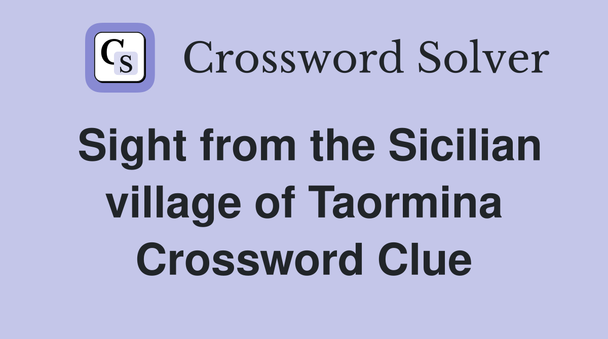 Sight from the Sicilian village of Taormina Crossword Clue