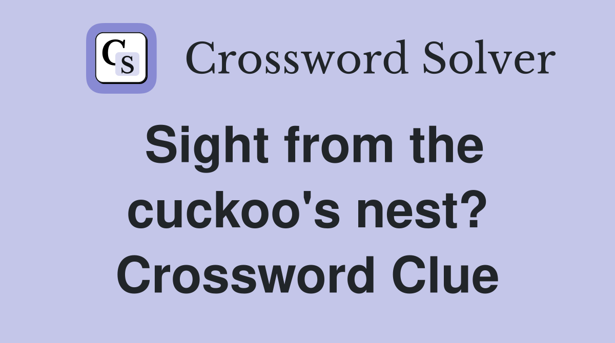 Sight from the cuckoo's nest? Crossword Clue