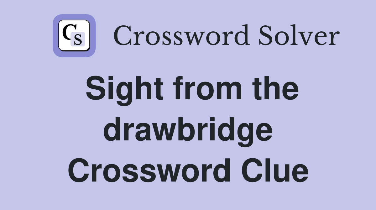 Sight from the drawbridge Crossword Clue