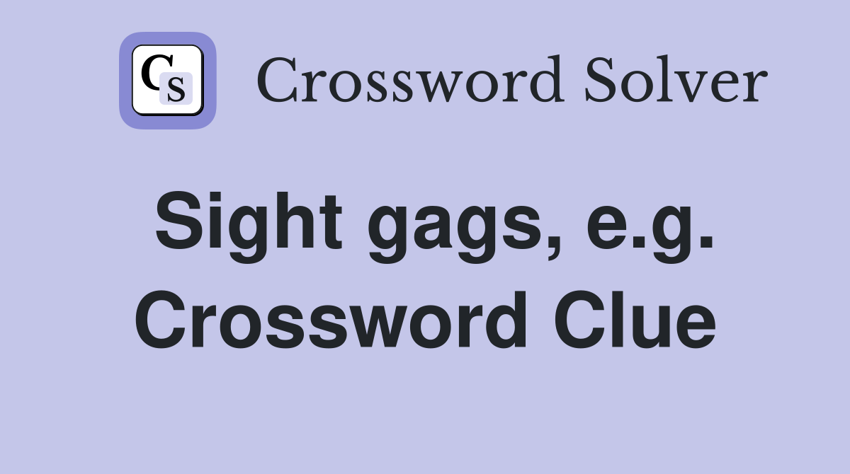 Sight gags, e.g. Crossword Clue