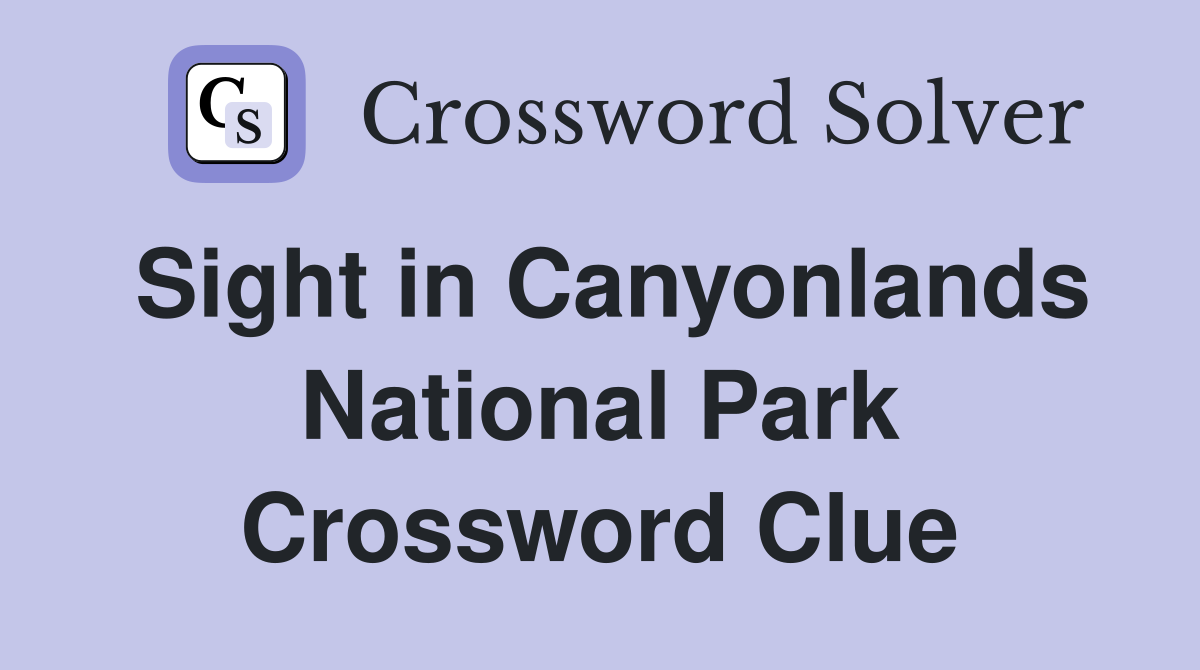 Sight in Canyonlands National Park Crossword Clue