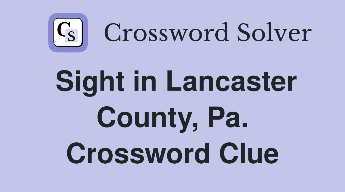 Sight in Lancaster County, Pa. Crossword Clue