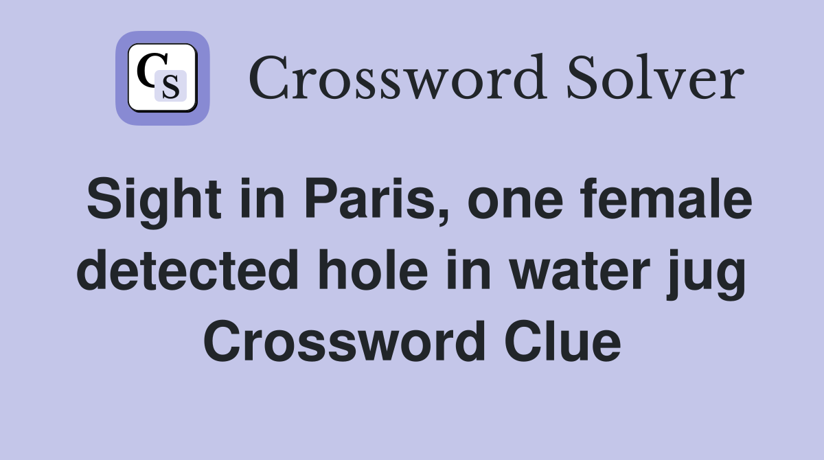 Sight in Paris, one female detected hole in water jug Crossword Clue