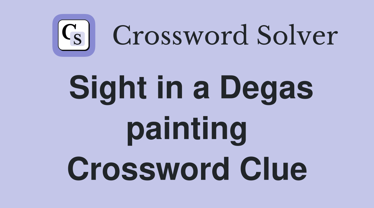 Sight in a Degas painting Crossword Clue