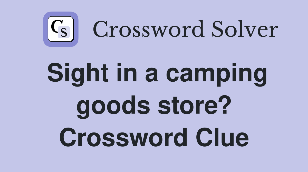 Sight in a camping goods store? Crossword Clue