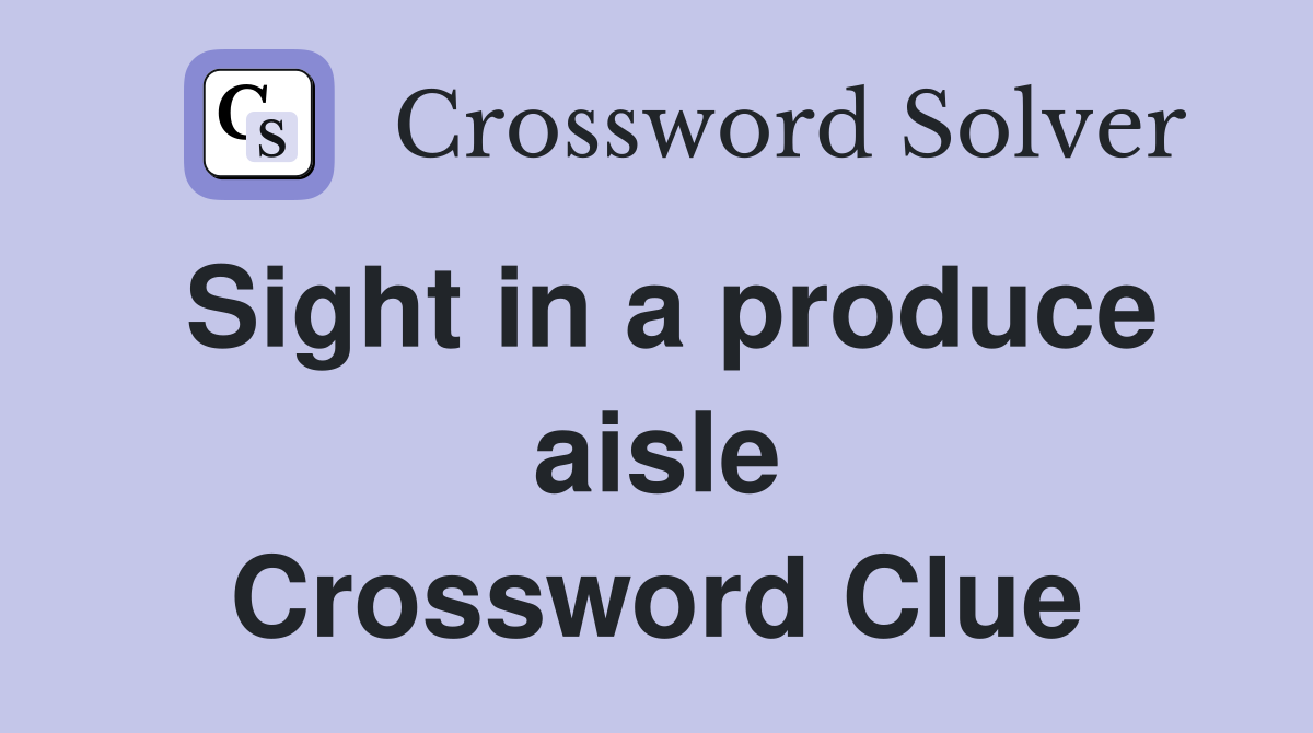 Sight in a produce aisle Crossword Clue