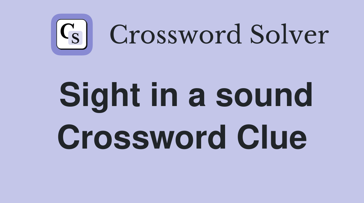 Sight in a sound Crossword Clue