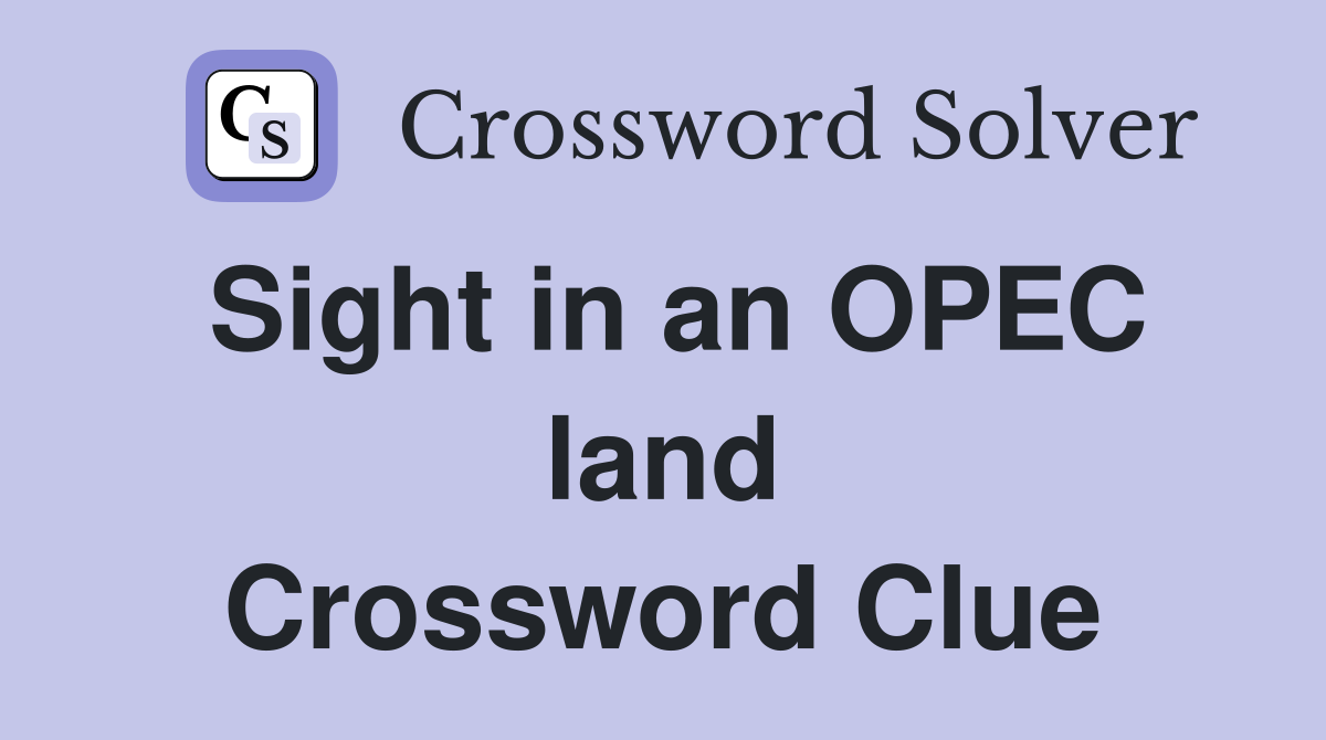 Sight in an OPEC land Crossword Clue
