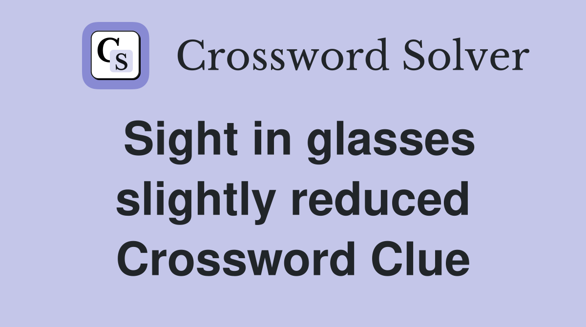 Sight in glasses slightly reduced Crossword Clue