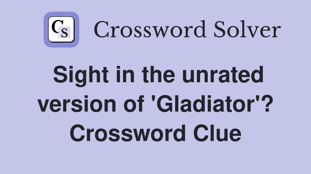 Sight in the unrated version of 'Gladiator'? Crossword Clue