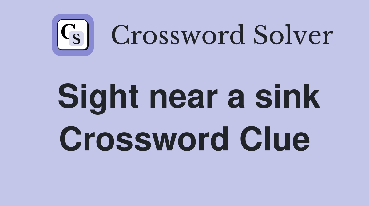 Sight near a sink Crossword Clue