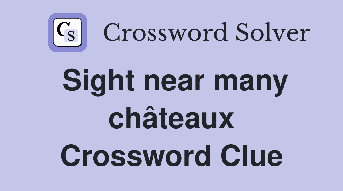 Sight near many châteaux Crossword Clue