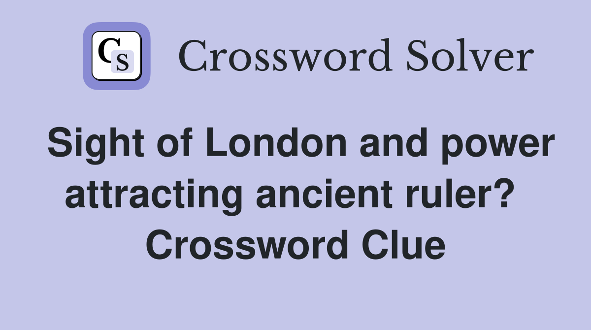Sight of London and power attracting ancient ruler?  Crossword Clue