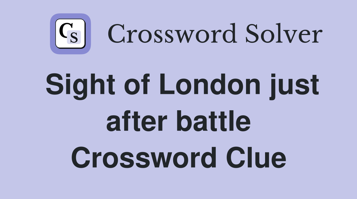 Sight of London just after battle Crossword Clue