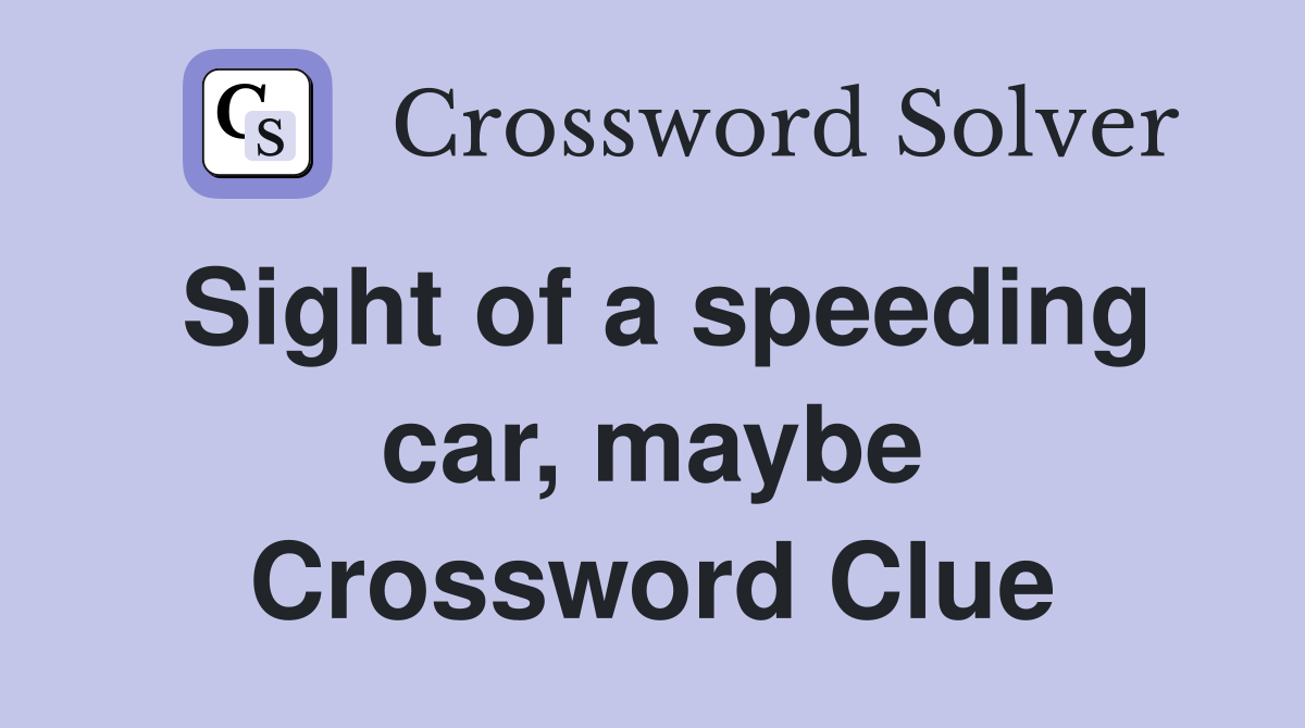 Sight of a speeding car, maybe Crossword Clue