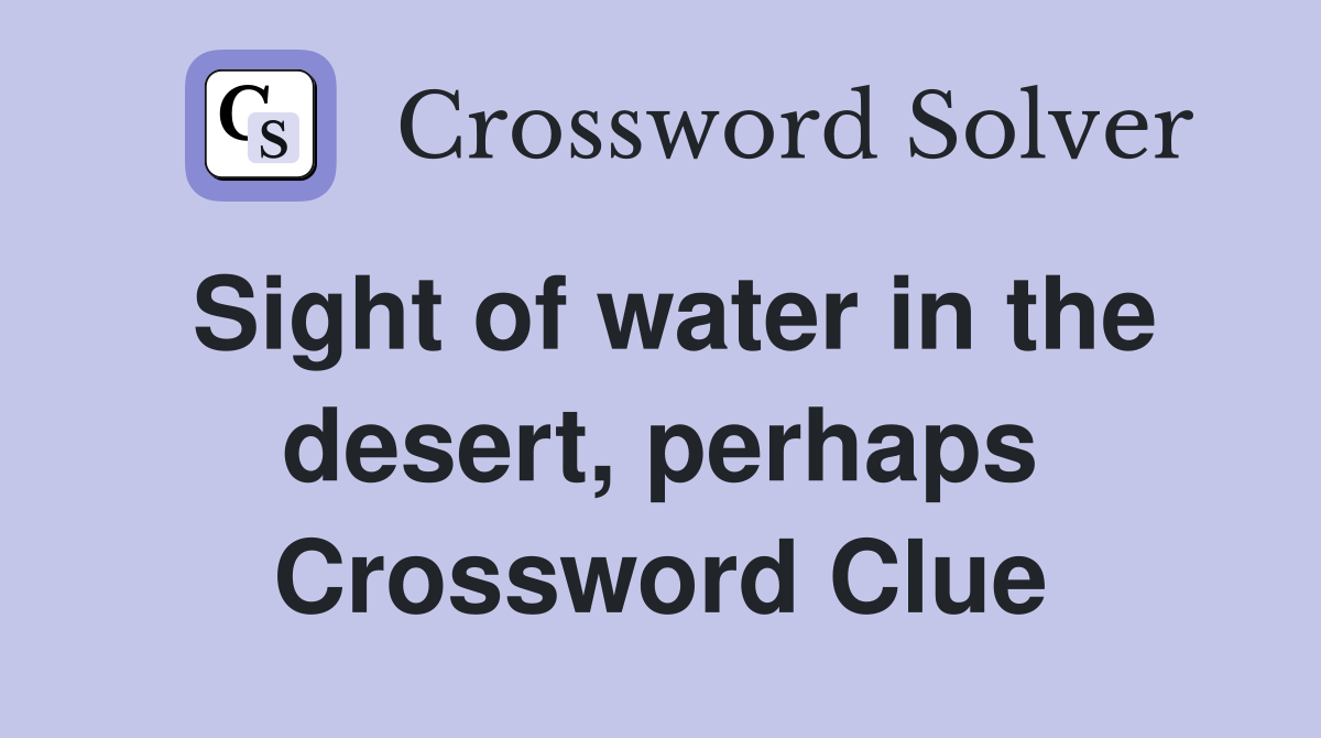 Sight of water in the desert, perhaps Crossword Clue