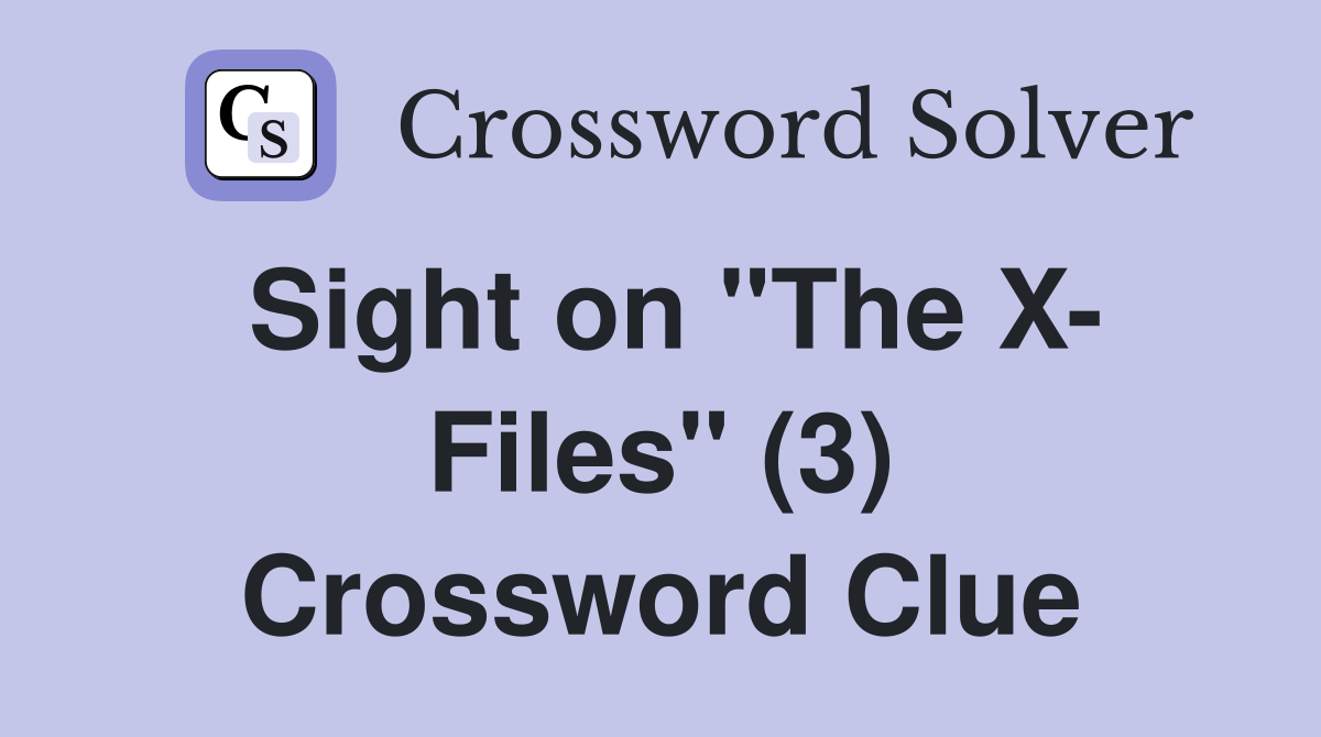 Sight on "The X- Files" (3) Crossword Clue